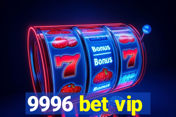 9996 bet vip